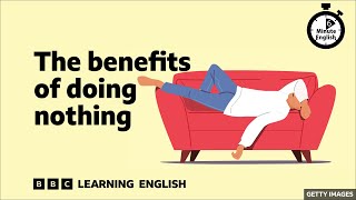 The benefits of doing nothing ⏲️ 6 Minute English [upl. by Nodnahs]