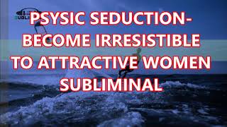 Psychic Seduction Become Irresistible To Attractive Women Subliminal [upl. by Ttelracs618]