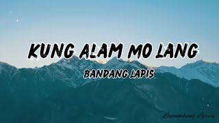 Bandang Lapis  Kung alam mo lang Lyrics [upl. by Jacey941]