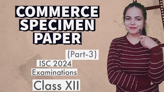 Solution of COMMERCE SPECIMEN PAPER Part 3  ISC 2024 EXAMINATIONS for Class 12 [upl. by Ehtnax]