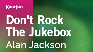 Dont Rock the Jukebox  Alan Jackson  Karaoke Version  KaraFun [upl. by Blondie]