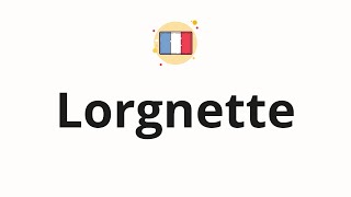 How to pronounce Lorgnette [upl. by Nilkoorb]