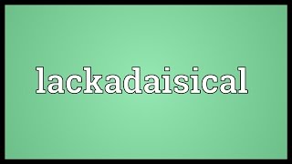 Lackadaisical Meaning [upl. by Womack]