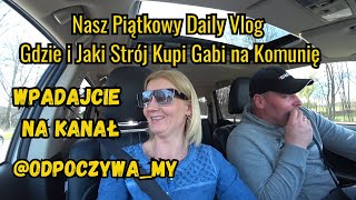 Nasz Piątkowy Daily Vlog  Gdzie i Jaki Strój Kupi Gabi na Komunię  odpoczywamy 🥰🤗 [upl. by Leon]