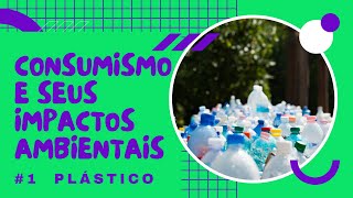 Consumismo e seus impactos ambientais  Parte 1 O Plástico [upl. by Marciano]