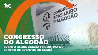 Congresso do Algodão reúne cadeia produtiva no Centro de Eventos do Ceará [upl. by Dnaltroc563]