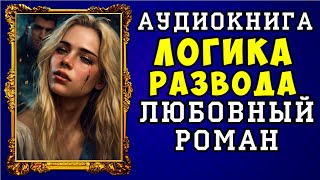 😱 АУДИОКНИГА ЛЮБОВНЫЙ РОМАН ЛОГИКА РАЗВОДА 😱 ПОЛНАЯ ВЕРСИЯ 😱 ЧИТАЕТ АЛЛА ЧОВЖИК 😱 [upl. by Asile]