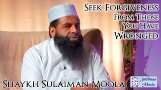 Seek Forgiveness From Those You Have Wronged  Shaykh Sulaiman Moola [upl. by Middle815]