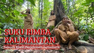 Suku Rimba Terakhir Kalimantan Sebuah Kisah Perjalanan Jurnalistik [upl. by Inahet]