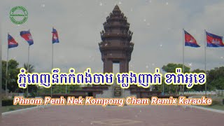 Phnom Penh Nek Kompong Cham Remix Karaoke  ភ្នំពេញ​នឹក​កំពង់​ចាម​ ​ភ្លេង​ញាក់ ខារ៉ាអូខេ [upl. by Kirtap125]