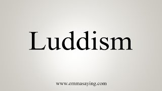 How To Say Luddism [upl. by Moise]