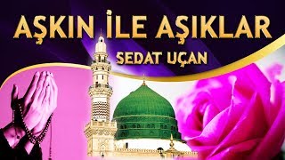 İlahi  Sedat Uçan  Aşkın İle Aşıklar Yansın Ya RESULALLAH  Sensin Canların Canı [upl. by Rosa]