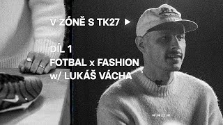 V ZÓNĚ S TK27  FOTBAL X FASHION w LUKÁŠ VÁCHA [upl. by Yllah169]