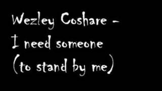 Wezley Coshare  I need someone to stand by me [upl. by Geanine]