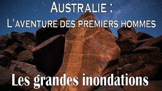 Australie  Laventure des premiers hommes 22  Les grandes inondations [upl. by Llehsram]