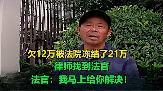 欠12万被法院冻结了21万，律师找到法官，法官：我马上给你解决！老赖 执行现场 纪录片 社会百态 [upl. by Idoj]