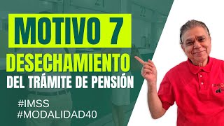 Desechamiento del trámite de pensión  CAUSA 7 ¿Qué hacer modalidad40 ley73imss [upl. by Noxaj]