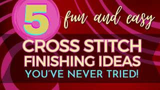 FIVE FUN AND EASY CROSS STITCH FINISHING IDEAS YOU’VE NEVER TRIED [upl. by Princess]