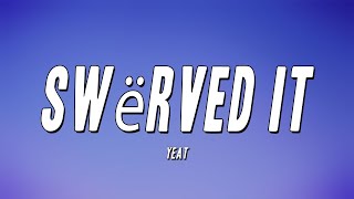 Yeat  Swërved It Lyrics [upl. by Ddej]