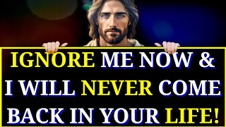 🛑 GOD SAYS IGNORE ME NOW amp I WILL NEVER COME BACK IN YOUR LIFE  Gods Message Today prophecy [upl. by Vinny21]