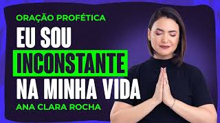 Ana Clara Rocha  ORAÃ‡ÃƒO PROFÃ‰TICA  EU SOU INCONSTANTE NA MINHA VIDA [upl. by Anair]