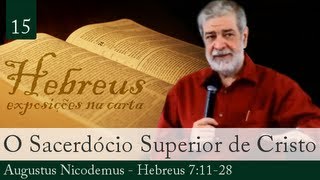 15 A Superioridade do Sacerdócio de Jesus Cristo  Augustus Nicodemus [upl. by Namielus861]