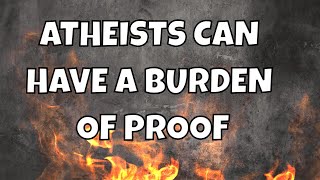 Some Atheists DO have a BURDEN OF PROOF [upl. by Kashden]