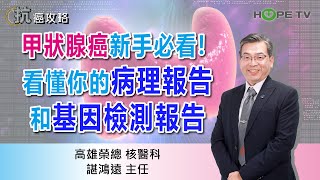 甲狀腺癌新手必看 看懂你的「病理報告」和「基因檢測報告」〡ft高雄榮總核醫科 諶鴻遠主任〡【抗癌攻略】 [upl. by Ellehsal]