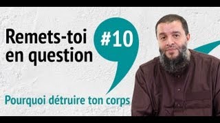 10 Remetstoi en question  Pourquoi détruire ton corps [upl. by Drobman]