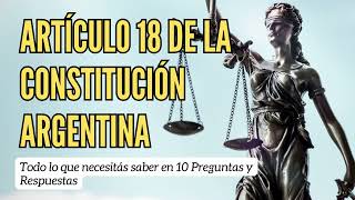 ⚖️​ Artículo 18 de la Constitución Argentina Todo lo que Debés Saber en 10 Preguntas y Respuestas⚖️ [upl. by Tennek]