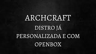 ARCHCRAFT  Uma archbased distro totalmente personalizada com Openbox e BSPWM [upl. by Mahon]