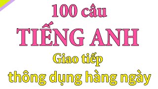 100 câu tiếng anh giao tiếp thông dụng hàng ngày [upl. by Melliw365]