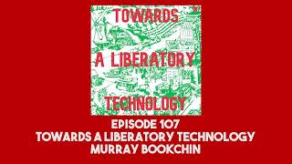 107 Towards a Liberatory Technology  Murray Bookchin [upl. by Winnick]