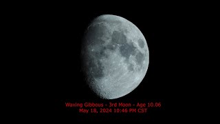 Waxing Gibbous Moon  Age 1006  May 18 2024 1046 PM CST 3rd Moon [upl. by Soirtimid]