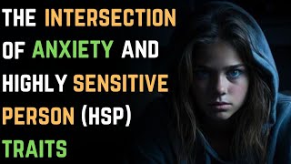 The Intersection of Anxiety and Highly Sensitive Person HSP Traits  Anxiety Disorder 112 [upl. by Crelin]