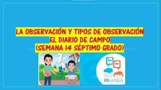 LA OBSERVACIÓN Y TIPOS DE OBSERVACIÓN EL DIARIO DE CAMPO SEMANA 14 Séptimo Grado Eslengua [upl. by Obadias]