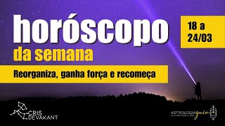 Reorganiza ganha força e recomeça Horóscopo da semana de 18 a 24 de março Astrologia e taro [upl. by Aidaas6]