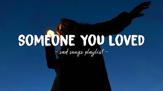 Someone You Loved ♫ Sad songs playlist for broken hearts  Depressing Songs That Will Make You Cry [upl. by Wolfson]