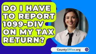 Do I Have to Report 1099DIV on My Tax Return  CountyOfficeorg [upl. by Spielman]