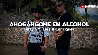 Lefty SM Luis R Conriquez Ahogándome En Alcohol LETRA [upl. by Cointon136]