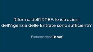 Riforma dellIRPEF le istruzioni dellAgenzia delle Entrate sono sufficienti [upl. by Emirac]