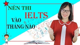 Nên thi IELTS vào tháng nào Thi IELTS tháng nào dễkhó Thời điểm thi IELTS tốt  IELTS Thanh Loan [upl. by Anrahs125]