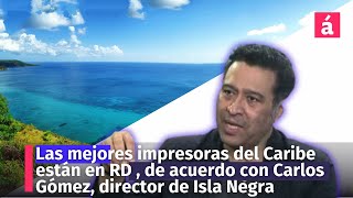 Las mejores impresoras del Caribe están en RD de acuerdo con Carlos Gómez director de Isla Negra [upl. by Sinai]