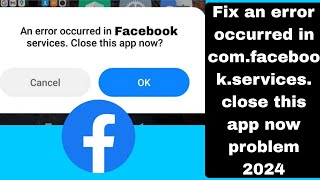 Fix an error occurred in comfacebookservices close this app now problem 2024 [upl. by Dobbins]