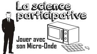 Ep09 La science participative Jouons avec le MicroOnde [upl. by Cleave]