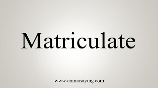 How To Say Matriculate [upl. by Harte]