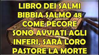 Libro dei Salmi Bibbia  Salmo 48  Come Pecore sono Avviati agli Inferi sarà Loro Pastore la Morte [upl. by Loreen]