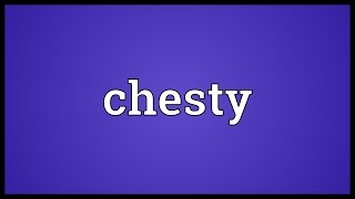 Chesty Meaning [upl. by Micco]