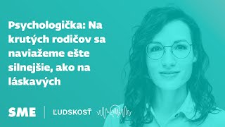 Psychologička Na krutých rodičov sa naviažeme ešte silnejšie ako na láskavých podcast Ľudskosť [upl. by Kenward]