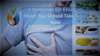 5 Remedies for Enlarged Heart You Should Take From Now [upl. by Leigh302]